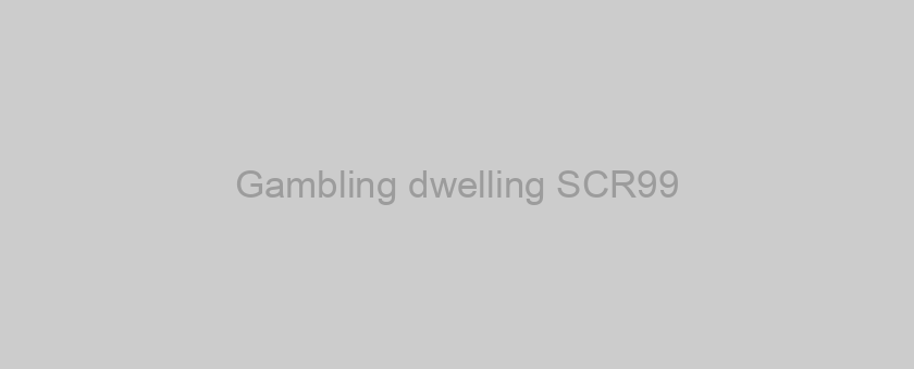 Gambling dwelling SCR99